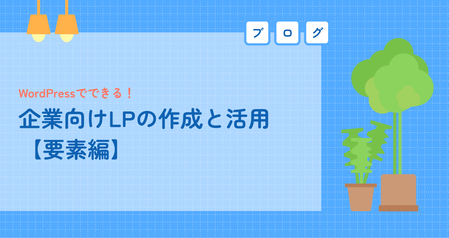 WordPressでできる！企業向けLPの作成と活用【要素編】